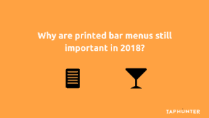 why are printed bar menus still important in 2018?