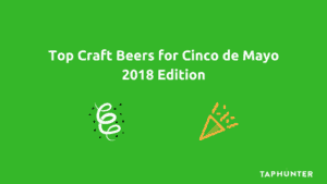 top craft beers for cinco de mayo 2018 edition
