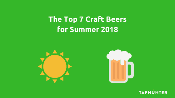 the top 7 craft beers for summer 2018