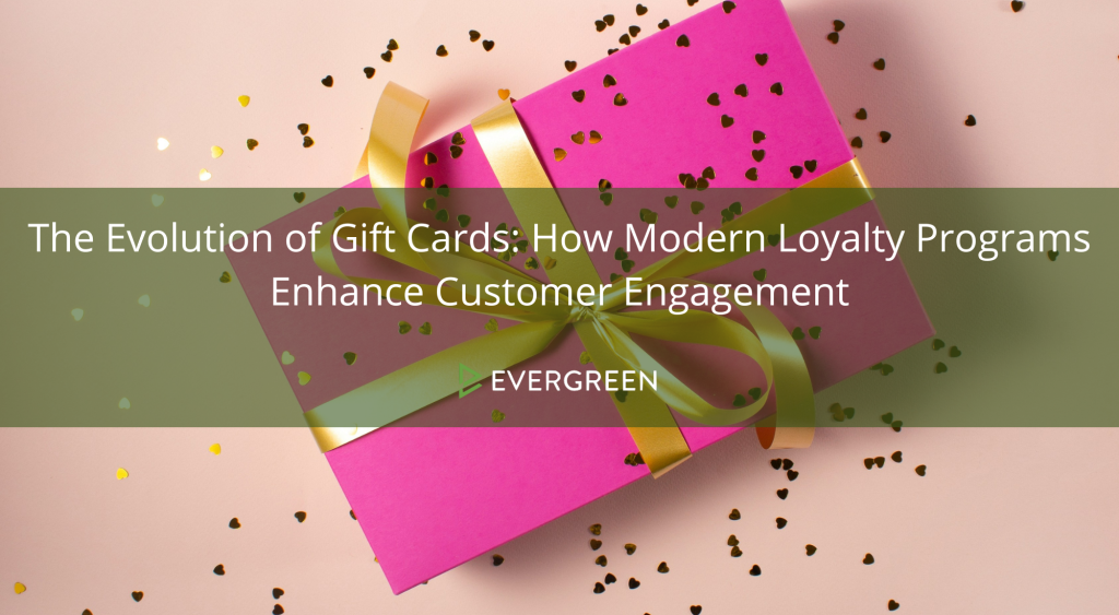 The Evolution of Gift Cards: How Modern Loyalty Programs Enhance Customer Engagement