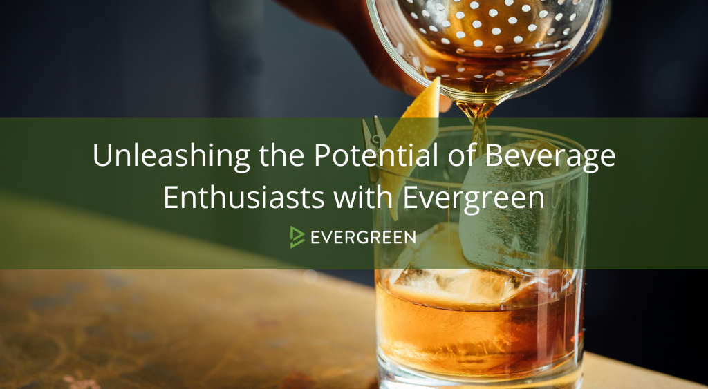 Unleashing the Potential of Beverage Enthusiasts with Evergreen