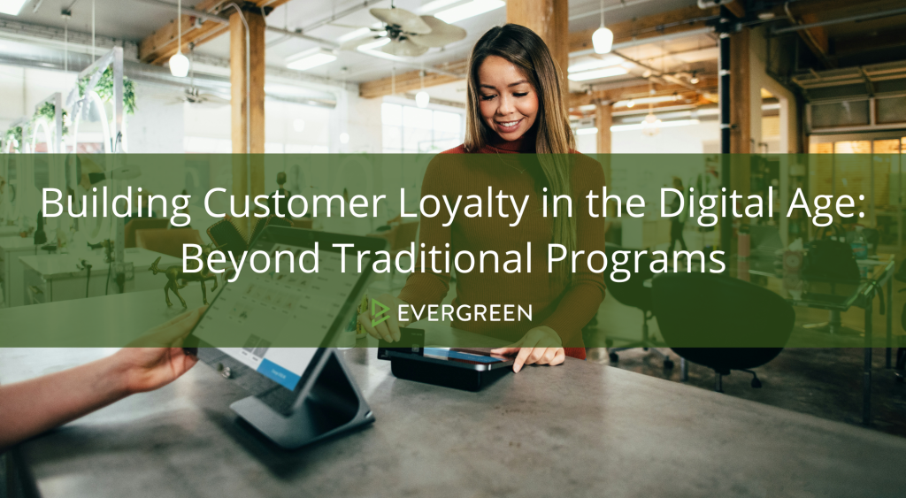 Building Customer Loyalty in the Digital Age: Beyond Traditional Programs
